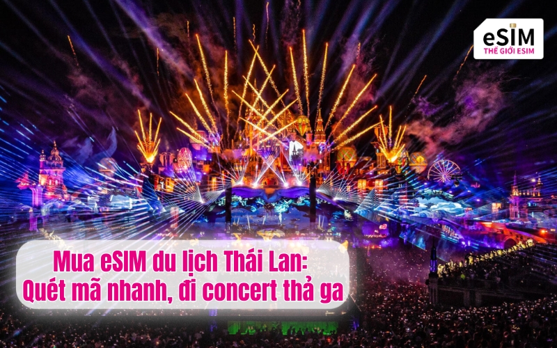 Mua eSIM du lịch Thái Lan: Quét mã nhanh, đi concert thả ga